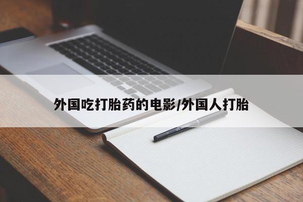 米索前列醇在线下单外国吃打胎药的电影/外国人打胎