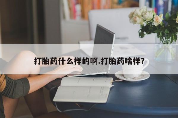 米索前列醇在线下单打胎药什么样的啊.打胎药啥样？
