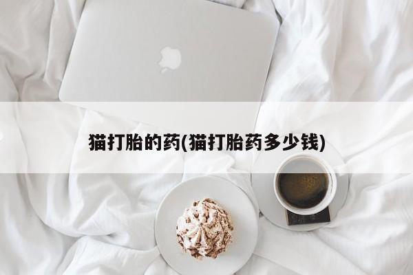 米索前列醇在线下单猫打胎的药(猫打胎药多少钱)