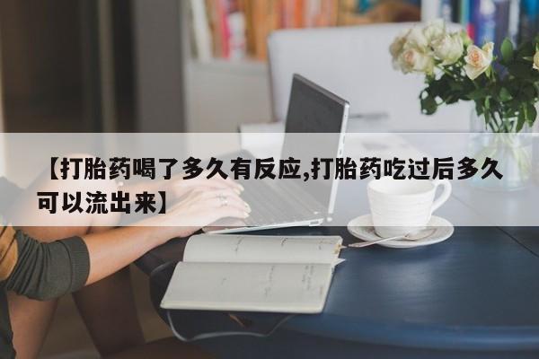 米索前列醇在线下单【打胎药喝了多久有反应,打胎药吃过后多久可以流出来】