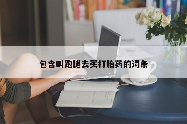 米索前列醇在线下单包含叫跑腿去买打胎药的词条
