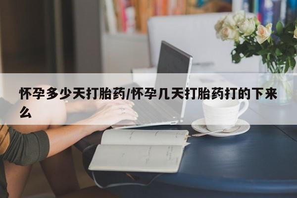米索前列醇在线下单怀孕多少天打胎药/怀孕几天打胎药打的下来么