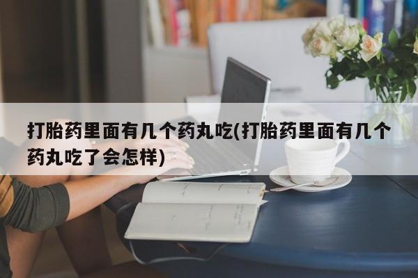 米索前列醇在线下单打胎药里面有几个药丸吃(打胎药里面有几个药丸吃了会怎样)