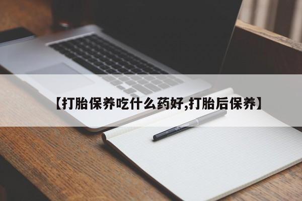 米索前列醇在线下单【打胎保养吃什么药好,打胎后保养】